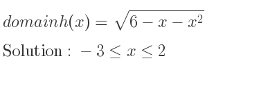 The domain of h(x)=sqrt(6-x-x^2) is -3<= x<= 2